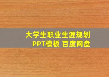 大学生职业生涯规划PPT模板 百度网盘